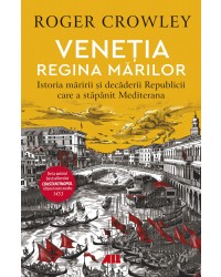 VENEŢIA. REGINA MĂRILOR. Istoria măririi și decăderii Republicii care a stăpânit Mediterana